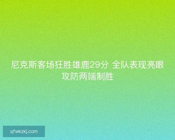 尼克斯客场狂胜雄鹿29分 全队表现亮眼攻防两端制胜